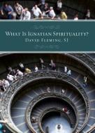 What Is Ignatian Spirituality? di David L. Fleming edito da LOYOLA PR