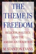 The Theme Is Freedom: Religion, Politics, and the American Tradition di M. Stanton Evans edito da REGNERY PUB INC