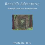 Ronald's Adventures Through Time and Imagination di Watalia Isis edito da Starflower Press