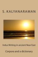 Indus Writing in Ancient Near East: Corpora and a Dictionary di S. Kalyanaraman edito da Sarasvati Research Center