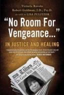 No Room for Vengeance: In Justice and Healing di Victoria Ruvolo, Robert Goldman edito da No Vengeance Publishing
