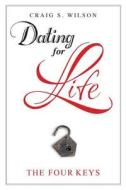 Dating for Life: The Four Keys di Craig S. Wilson edito da Networlding Publishing