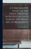 A Comparative Study of the Early Treatises Introducing Into Europe the Hindu Art of Reckoning edito da LIGHTNING SOURCE INC