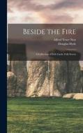 Beside the Fire: A Collection of Irish Gaelic Folk Stories di Douglas Hyde, Alfred Trner Nutt edito da LEGARE STREET PR