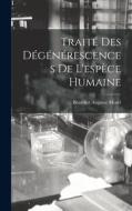 Traité Des Dégénérescences De L'espèce Humaine di Bénédict Auguste Morel edito da LEGARE STREET PR