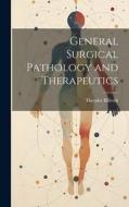 General Surgical Pathology and Therapeutics di Theodor Billroth edito da LEGARE STREET PR