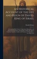 An Historical Account of the Life and Reign of David, King of Israel: Interspersed With Various Conjectures, Digressions, and Disquisitions in Which ( di Patrick Delany edito da LEGARE STREET PR