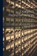 Correct Pronunciation: A Manual Containing Two Thousand Common Words That Are Frequently Mispronounced, And Eight Hundred Proper Names, With di Julian Willis Abernethy edito da LEGARE STREET PR
