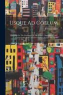 Usque Ad Coelum: Thoughts On The Dwellings Of The People, Charitable Estates, Improvement, And Local Government In The Metropolis di Thomas Hare edito da LEGARE STREET PR