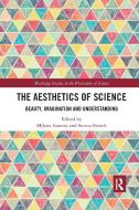 The Aesthetics of Science: Beauty, Imagination and Understanding edito da ROUTLEDGE