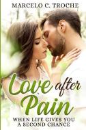 Love After Pain: When Life Gives You a Second Chance di Marcelo C. Troche edito da INDEPENDENTLY PUBLISHED