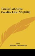 Titi Livi AB Urbe Condita Libri V3 (1876) di Livy, Wilhelm Weissenborn edito da Kessinger Publishing