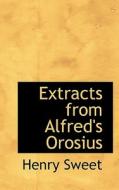 Extracts From Alfred's Orosius di Henry Sweet edito da Bibliolife