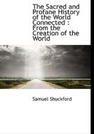 The Sacred And Profane History Of The World Connected di Samuel Shuckford edito da Bibliolife