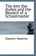 The Aim The Duites And The Reward Of A Schoolmaster di Stephen Hawtrey edito da Bibliolife
