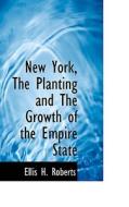 New York The Planting And The Growth Of The Empire State di Ellis H Roberts edito da Bibliolife