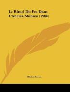 Le Rituel Du Feu Dans L'Ancien Shinnto (1908) di Michel Revon edito da Kessinger Publishing