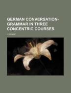 German Conversation-Grammar in Three Concentric Courses di I. Sydow edito da Rarebooksclub.com