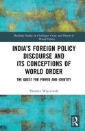 India's Foreign Policy Discourse and its Conceptions of World Order di Thorsten (King's College London Wojczewski edito da Taylor & Francis Ltd