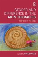 Gender and Difference in the Arts Therapies di Susan Hogan edito da Taylor & Francis Ltd