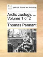 Arctic Zoology. ... Volume 1 Of 2 di Thomas Pennant edito da Gale Ecco, Print Editions