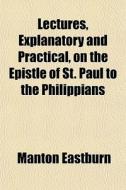 Lectures, Explanatory And Practical, On di Manton Eastburn edito da General Books