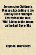 Sermons For Children's Masses. According di Raphael Frassinetti edito da General Books