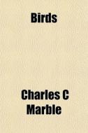 Birds di Charles C. Marble edito da General Books
