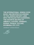 The International Jewish Cook Book 1600 Recipes According To The Jewish Dietary Laws With The Rules For Kashering; The Favorite Recipes Of di Florence Kreisler Greenbaum edito da General Books Llc