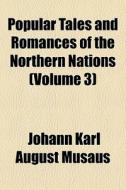 Popular Tales And Romances Of The Northe di Johann Karl August Musus edito da General Books