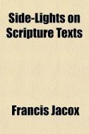 Side-lights On Scripture Texts di Francis Jacox edito da General Books