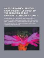 An Ecclesiastical History, From The Birth Of Christ To The Beginning Of The Eighteenth Century di Johann Lorenz Mosheim edito da General Books Llc