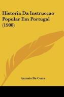 Historia Da Instruccao Popular Em Portugal (1900) di Antonio Da Costa edito da Kessinger Publishing
