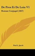 de Pres Et de Loin V1: Roman Conjugal (1837) di Paul L. Jacob edito da Kessinger Publishing