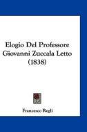 Elogio del Professore Giovanni Zuccala Letto (1838) di Francesco Regli edito da Kessinger Publishing