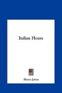 Italian Hours di Henry James edito da Kessinger Publishing