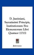 D. Justiniani, Sacratissimi Principis, Institutionum Sive Elementorum Libri Quatuor (1713) di Justinianus edito da Kessinger Publishing