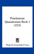 Practicarum Quaestionum Book 1 (1775) di Diego De Covarrubias y. Leyva edito da Kessinger Publishing