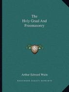 The Holy Graal and Freemasonry di Arthur Edward Waite edito da Kessinger Publishing