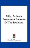 Milly, at Love's Extremes: A Romance of the Southland di Maurice Thompson edito da Kessinger Publishing