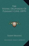 The Young Deliverers of Pleasant Cove (1899) di Elijah Kellogg edito da Kessinger Publishing