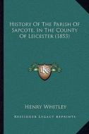 History of the Parish of Sapcote, in the County of Leicester (1853) di Henry Whitley edito da Kessinger Publishing