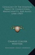 Genealogy of the Stimpson Family of Charlestown, Massachusetts, and Allied Lines (1907) di Charles Collyer Whittier edito da Kessinger Publishing