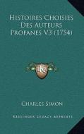 Histoires Choisies Des Auteurs Profanes V3 (1754) di Charles Simon edito da Kessinger Publishing