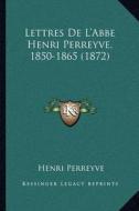 Lettres de L'Abbe Henri Perreyve, 1850-1865 (1872) di Henri Perreyve edito da Kessinger Publishing