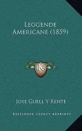 Leggende Americane (1859) di Jose Guell y. Rente edito da Kessinger Publishing