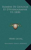 Elemens de Geologie Et D'Hydrographie V1 (1838) di Henri Lecoq edito da Kessinger Publishing
