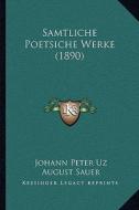 Samtliche Poetsiche Werke (1890) di Johann Peter Uz edito da Kessinger Publishing