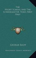 The Night School and the Schoolmaster; Tom's First Half di George Eliot edito da Kessinger Publishing
