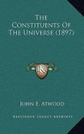 The Constituents of the Universe (1897) di John E. Atwood edito da Kessinger Publishing